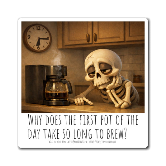 Coffee Skeleton Magnet — “Why Does the First Pot of the Day Take So Long to Brew?” Refrigerator Magnet